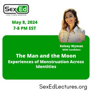 Speaker Card for talk entitled "The Man and the Moon: Experiences of Menstruation across IdentitiesI by Kelsey Wyman. This talk will occur on May 8, 2024, 7-8 pm EST.